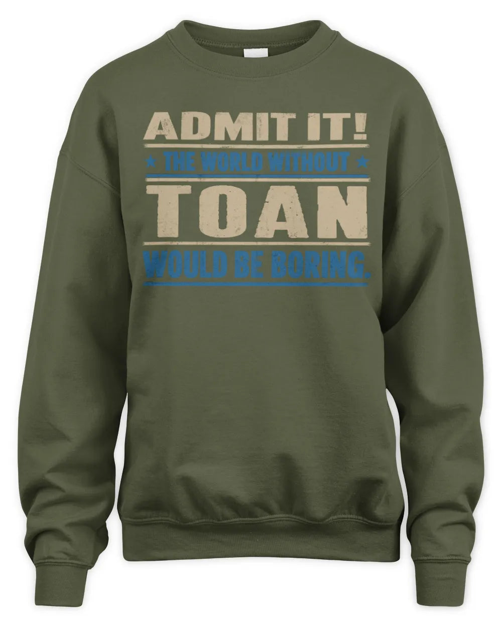 TOAN TP68-K2-968 – Personalized Funny Quote Apparel “The World Without NAME Would Be Boring” - Unisex Sweatshirt - Military Green