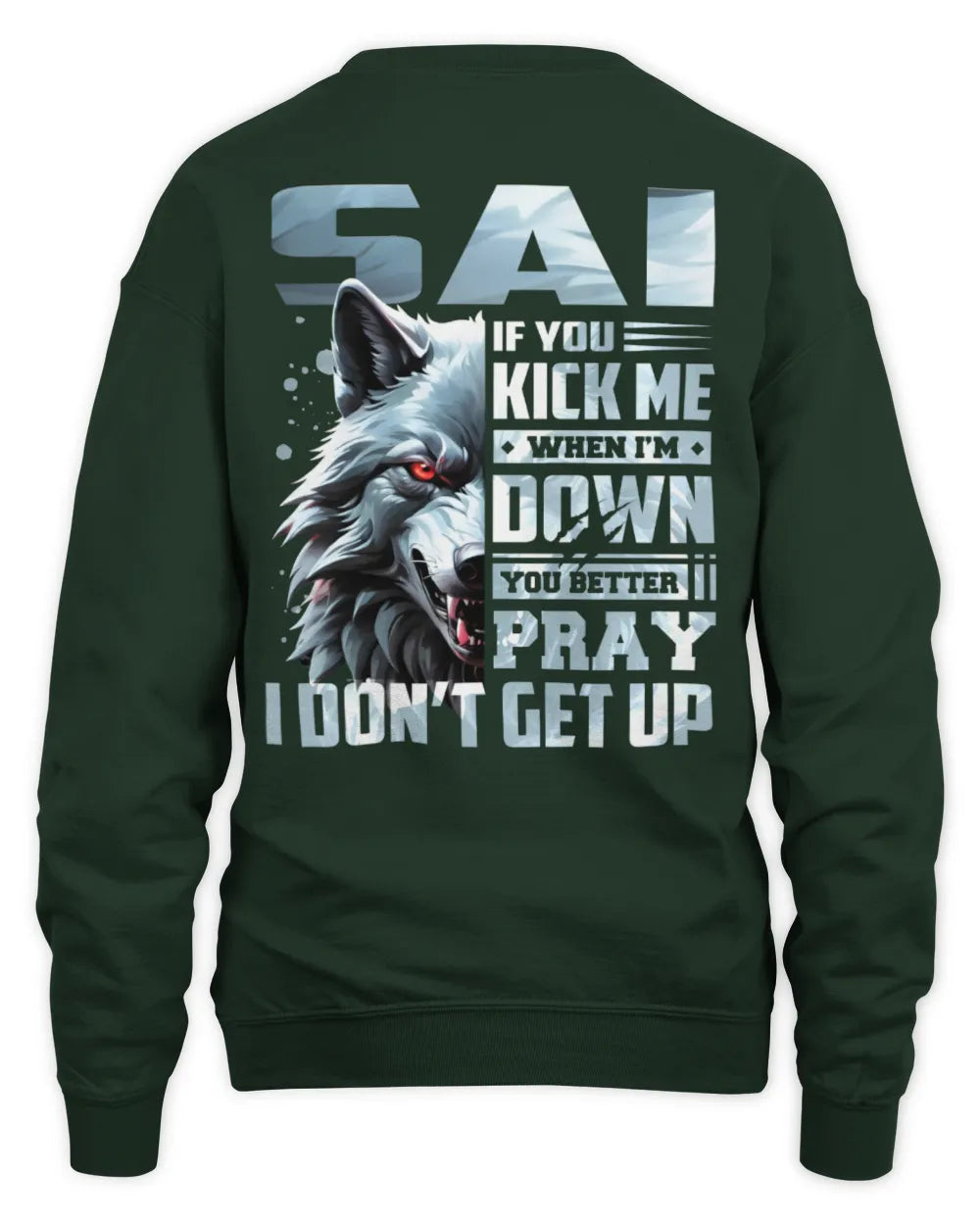 SAI AP62-K4-666 - Personalized Fierce Wolf Quote Apparel “If You Kick Me When I’m Down, You Better Pray I Don’t Get Up” - Unisex Sweatshirt - Forest Green