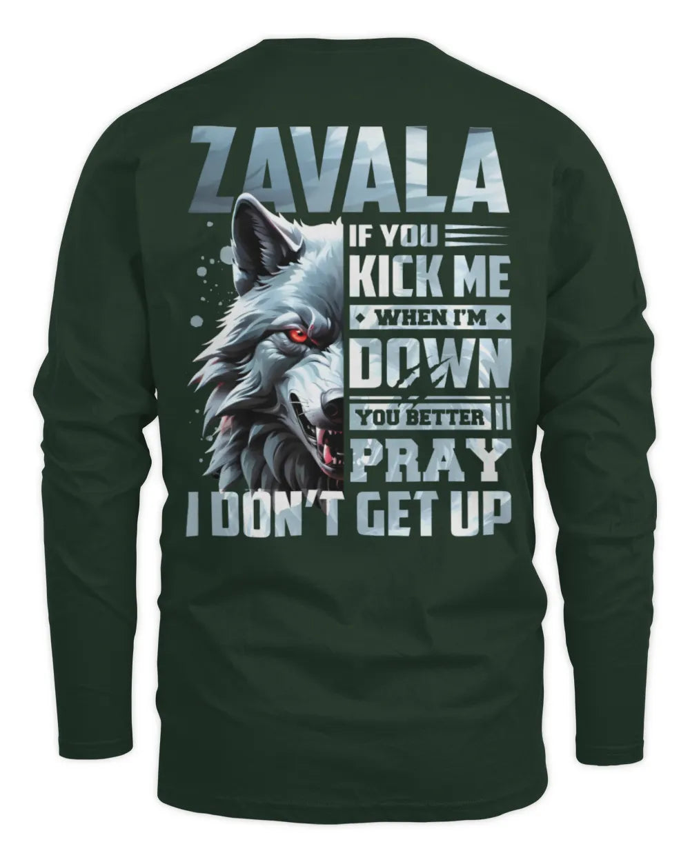 ZAVALA AP62-K4-666 - Personalized Fierce Wolf Quote Apparel “If You Kick Me When I’m Down, You Better Pray I Don’t Get Up” - Men's Long Sleeved T-Shirt - Forest Green
