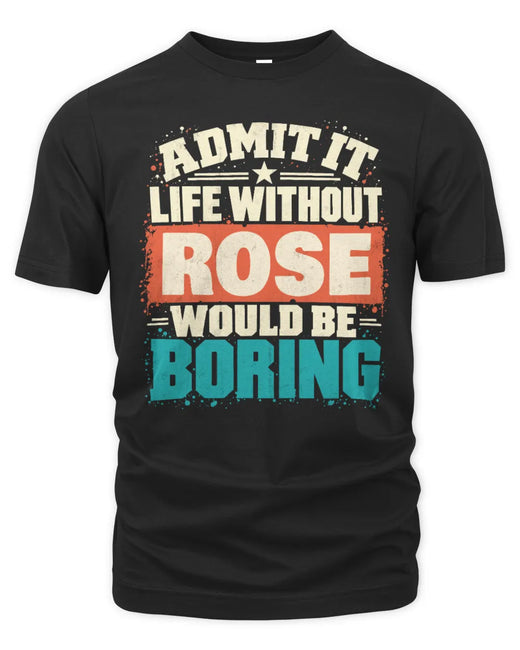 ROSE P02-TH11-226 Personalized Admit It Life Without [Name] Would Be Boring T-Shirt - Custom Name Funny Gift