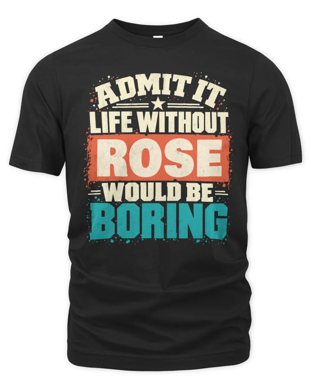 ROSE P02-TH11-226 Personalized Admit It Life Without [Name] Would Be Boring T-Shirt - Custom Name Funny Gift