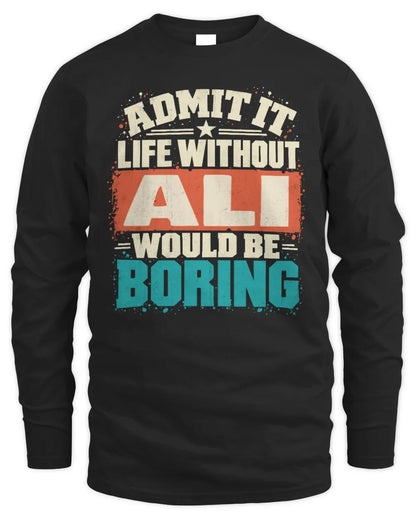 ALI P02-TH11-226 Personalized Admit It Life Without [Name] Would Be Boring T-Shirt - Custom Name Funny Gift - Men's Long Sleeved T-Shirt - Black