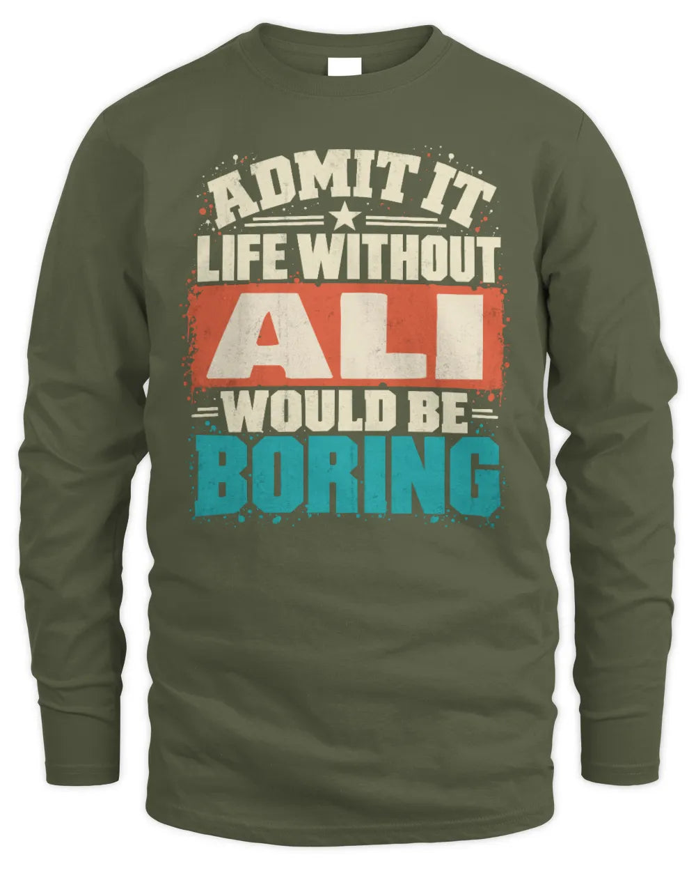 ALI P02-TH11-226 Personalized Admit It Life Without [Name] Would Be Boring T-Shirt - Custom Name Funny Gift - Men's Long Sleeved T-Shirt - Military Green