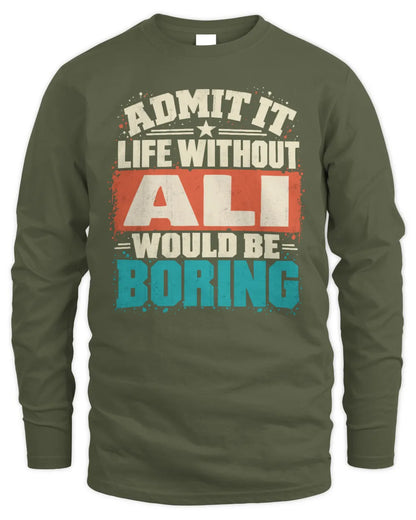 ALI P02-TH11-226 Personalized Admit It Life Without [Name] Would Be Boring T-Shirt - Custom Name Funny Gift - Men's Long Sleeved T-Shirt - Military Green
