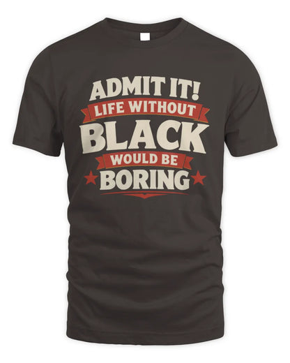 BLACK P4 KT003 Personalized Funny Quote Apparel “Life Without NAME Would Be Boring” - Unisex Standard T-Shirt - Dark Chocolate