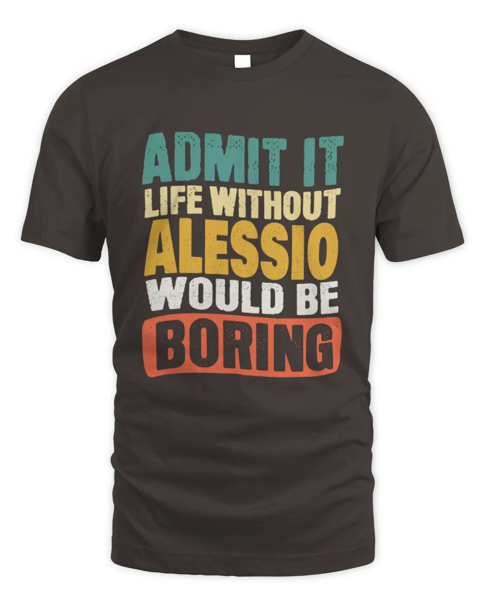 ALESSIO TP86-K3-229 Personalized Funny Quote Apparel “Life Without NAME Would Be Boring” - Unisex Standard T-Shirt - Dark Chocolate