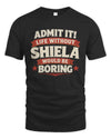 SHIELA P4 KT003 Personalized Funny Quote Apparel “Life Without NAME Would Be Boring”