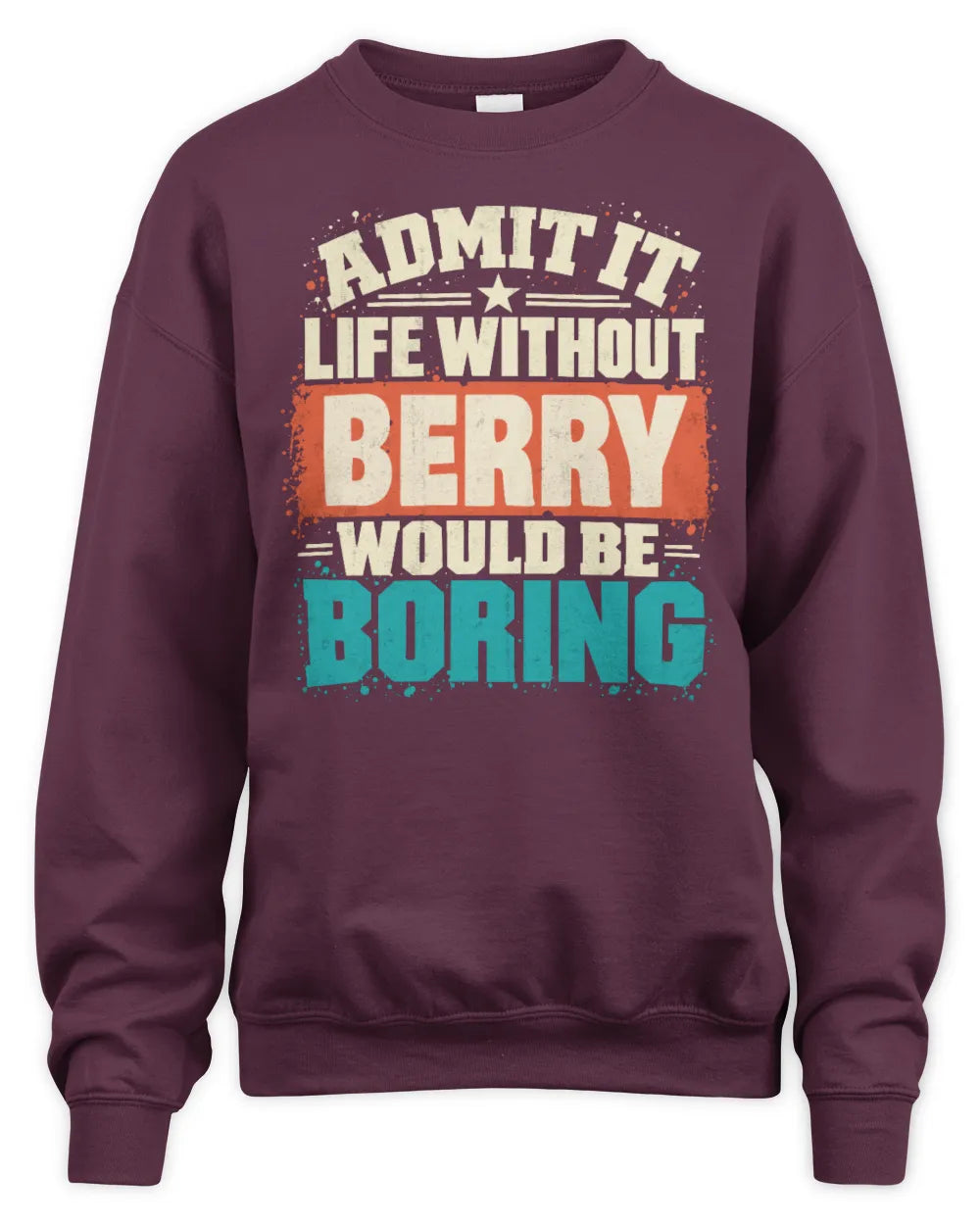 BERRY P02-TH11-226 Personalized Admit It Life Without [Name] Would Be Boring T-Shirt - Custom Name Funny Gift - Unisex Sweatshirt - Maroon