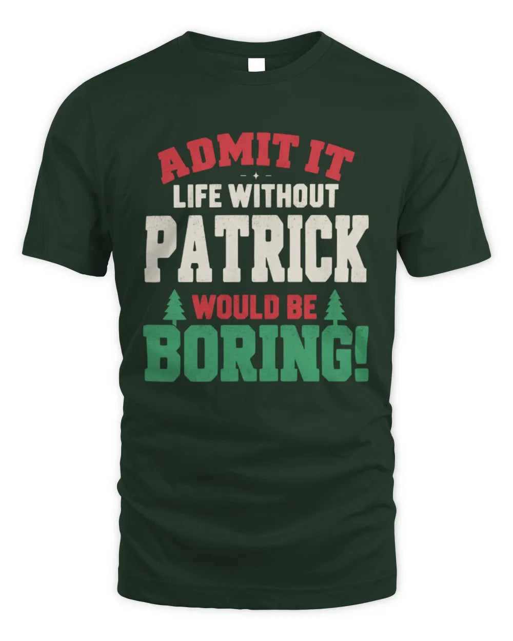 PATRICK P5 TH08 Christmas T-Shirt – “Life Without NAME Would Be Boring” - Unisex Standard T-Shirt - Forest Green