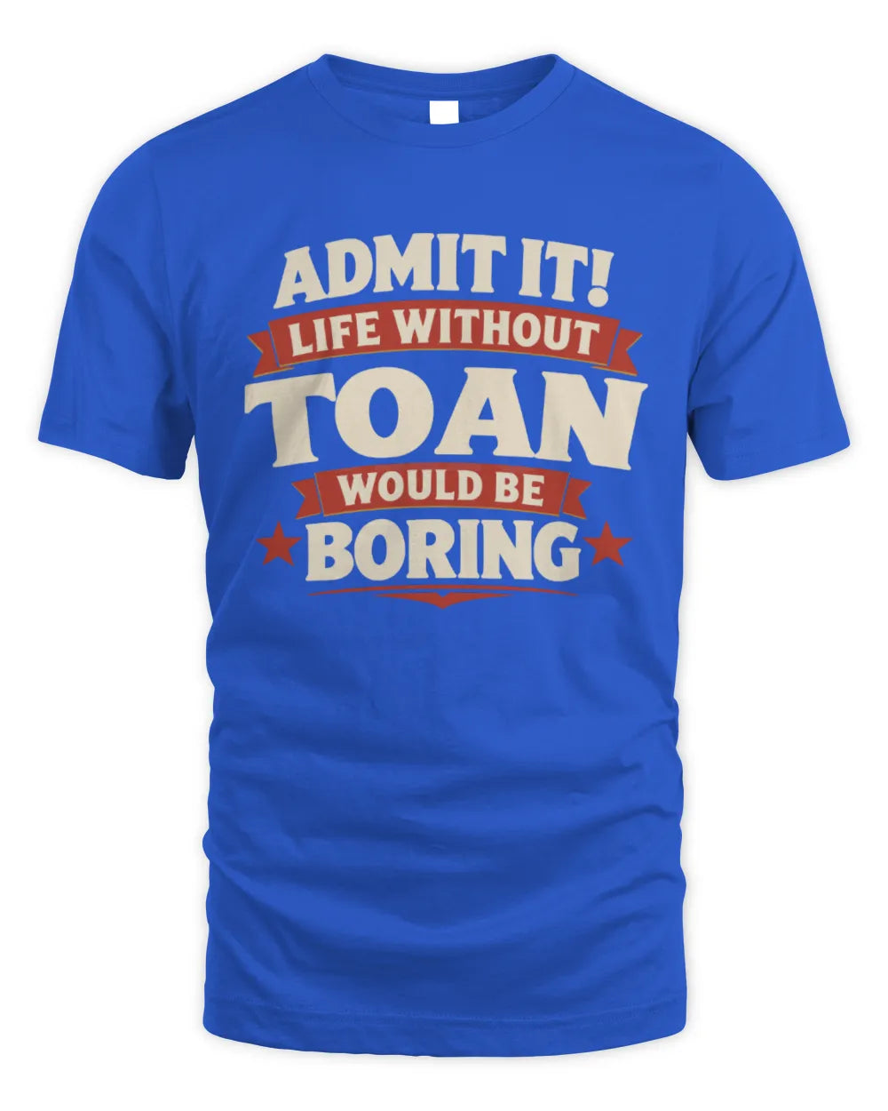 TOAN P4 KT003 Personalized Funny Quote Apparel “Life Without NAME Would Be Boring” - Unisex Standard T-Shirt - Royal