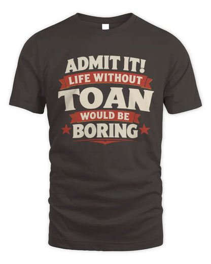 TOAN P4 KT003 Personalized Funny Quote Apparel “Life Without NAME Would Be Boring” - Unisex Standard T-Shirt - Dark Chocolate