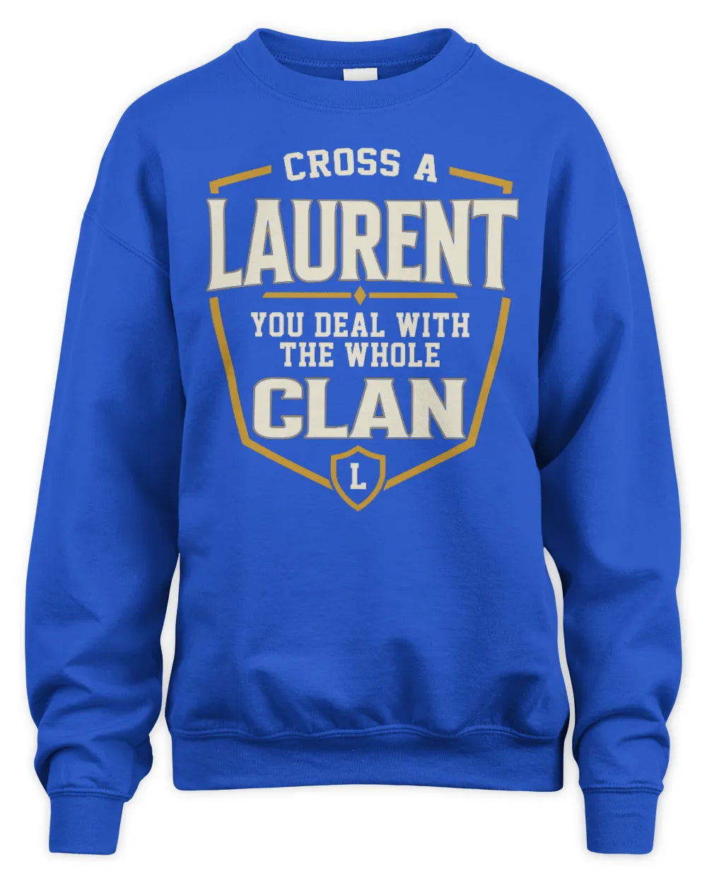 LAURENT NT1-K008 Cross A/An NAME, You Deal With the Whole Clan | Personalized Vintage T-Shirt - Unisex Sweatshirt - Royal