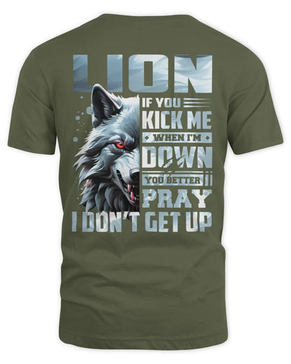 LION AP62-K4-666 - Personalized Fierce Wolf Quote Apparel “If You Kick Me When I’m Down, You Better Pray I Don’t Get Up” - Unisex Standard T-Shirt - Military Green