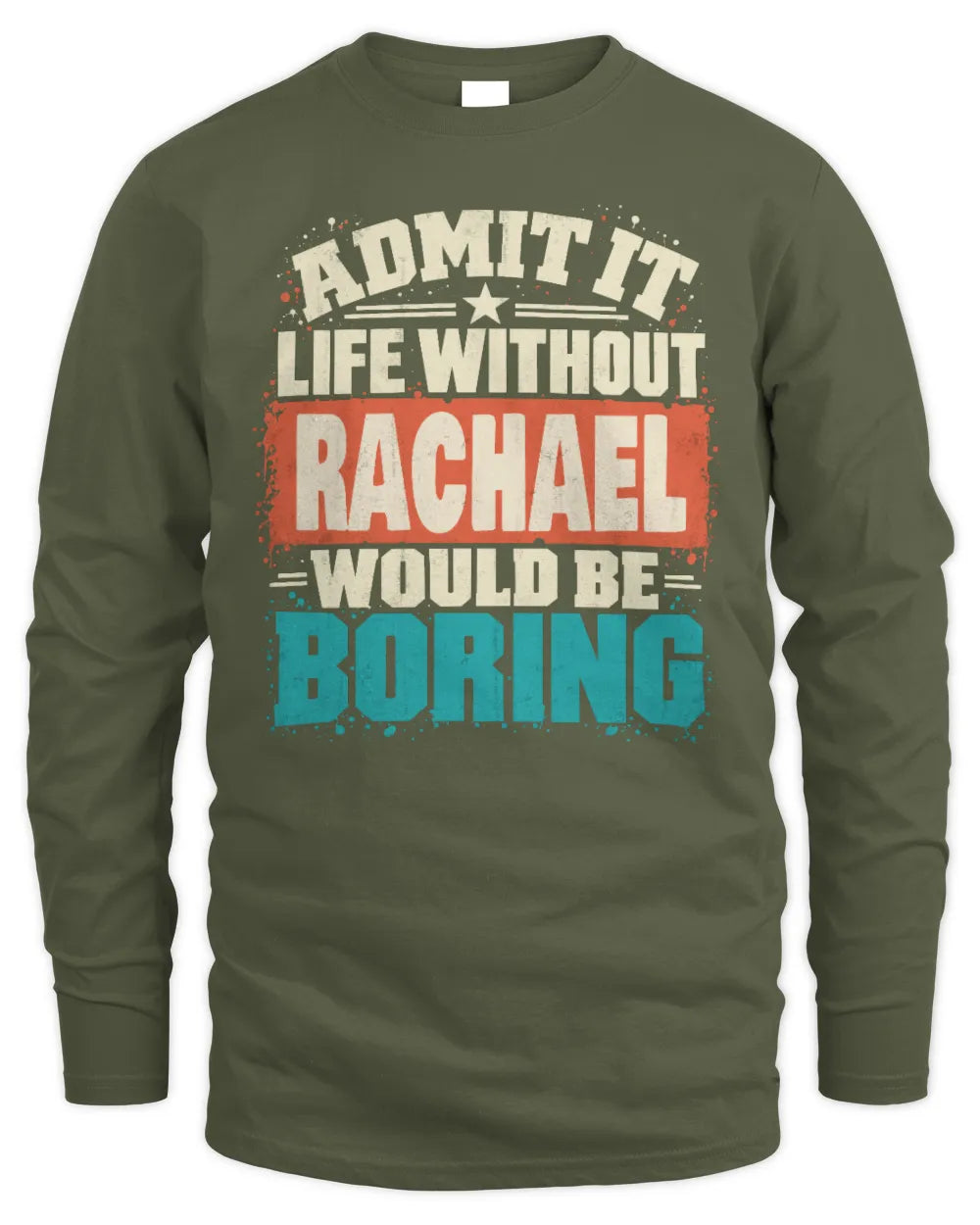 RACHAEL P02-TH11-226 Personalized Admit It Life Without [Name] Would Be Boring T-Shirt - Custom Name Funny Gift - Men's Long Sleeved T-Shirt - Military Green
