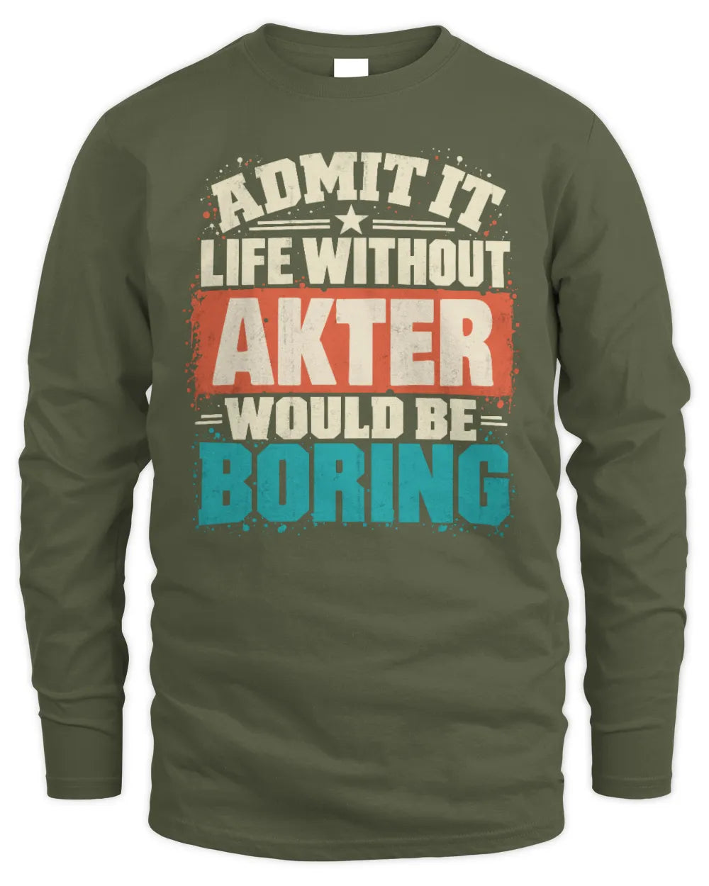AKTER P02-TH11-226 Personalized Admit It Life Without [Name] Would Be Boring T-Shirt - Custom Name Funny Gift - Men's Long Sleeved T-Shirt - Military Green