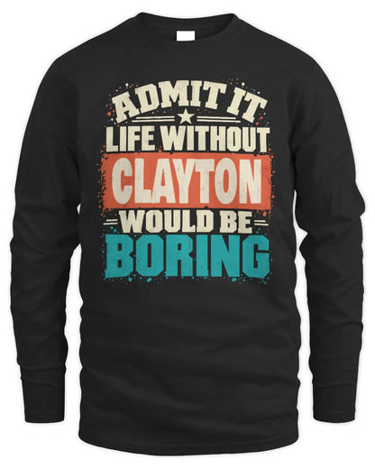 CLAYTON P02-TH11-226 Personalized Admit It Life Without [Name] Would Be Boring T-Shirt - Custom Name Funny Gift - Men's Long Sleeved T-Shirt - Black