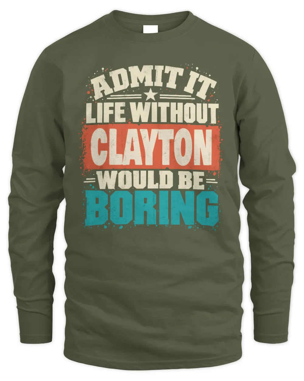 CLAYTON P02-TH11-226 Personalized Admit It Life Without [Name] Would Be Boring T-Shirt - Custom Name Funny Gift - Men's Long Sleeved T-Shirt - Military Green