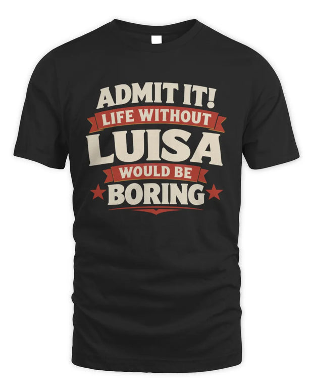 LUISA P4 KT003 Personalized Funny Quote Apparel “Life Without NAME Would Be Boring”
