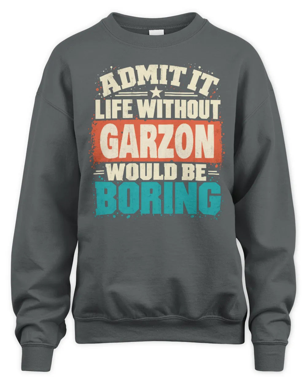 GARZON P02-TH11-226 Personalized Admit It Life Without [Name] Would Be Boring T-Shirt - Custom Name Funny Gift - Unisex Sweatshirt - Charcoal
