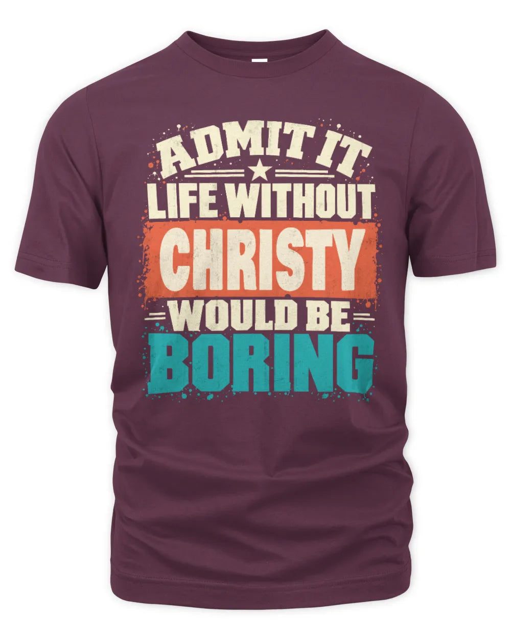 CHRISTY P02-TH11-226 Personalized Admit It Life Without [Name] Would Be Boring T-Shirt - Custom Name Funny Gift - Unisex Standard T-Shirt - Maroon
