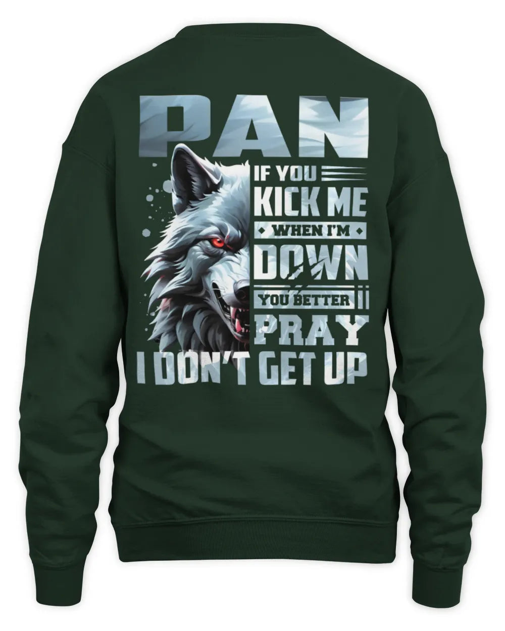 PAN AP62-K4-666 - Personalized Fierce Wolf Quote Apparel “If You Kick Me When I’m Down, You Better Pray I Don’t Get Up” - Unisex Sweatshirt - Forest Green