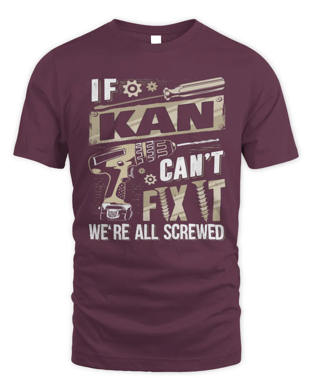 KAN TX03 P02 - Personalized Handyman Mechanic Shirt “If NAME Can’t Fix It, We’re All Screwed” - Unisex Standard T-Shirt - Maroon