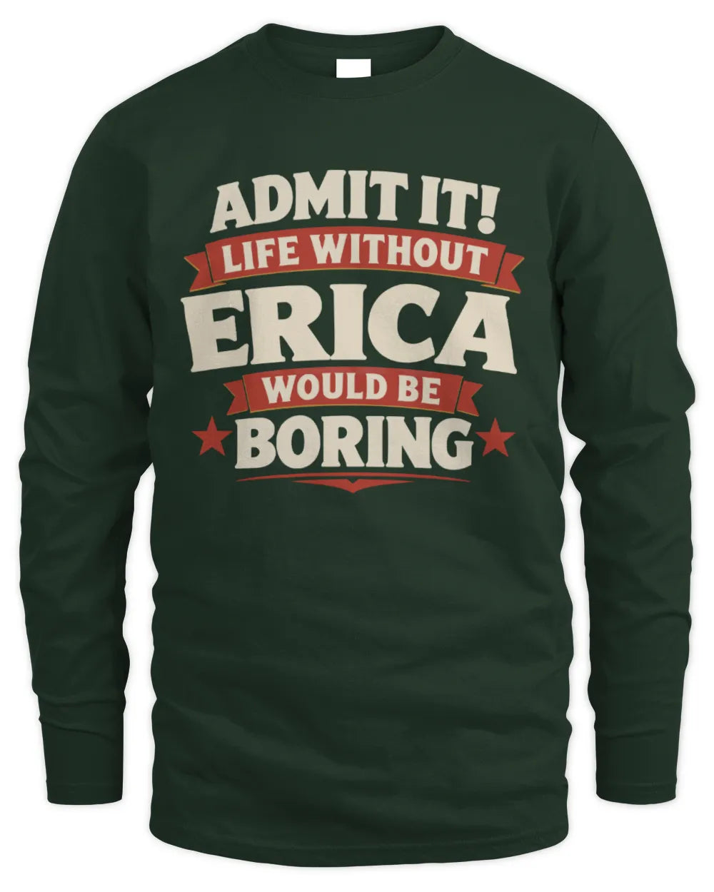 ERICA P4 KT003 Personalized Funny Quote Apparel “Life Without NAME Would Be Boring” - Men's Long Sleeved T-Shirt - Forest Green