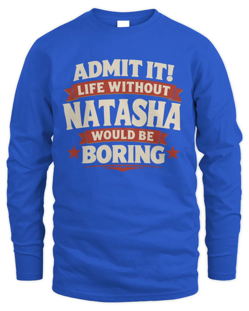 NATASHA P4 KT003 Personalized Funny Quote Apparel “Life Without NAME Would Be Boring” - Men's Long Sleeved T-Shirt - Royal
