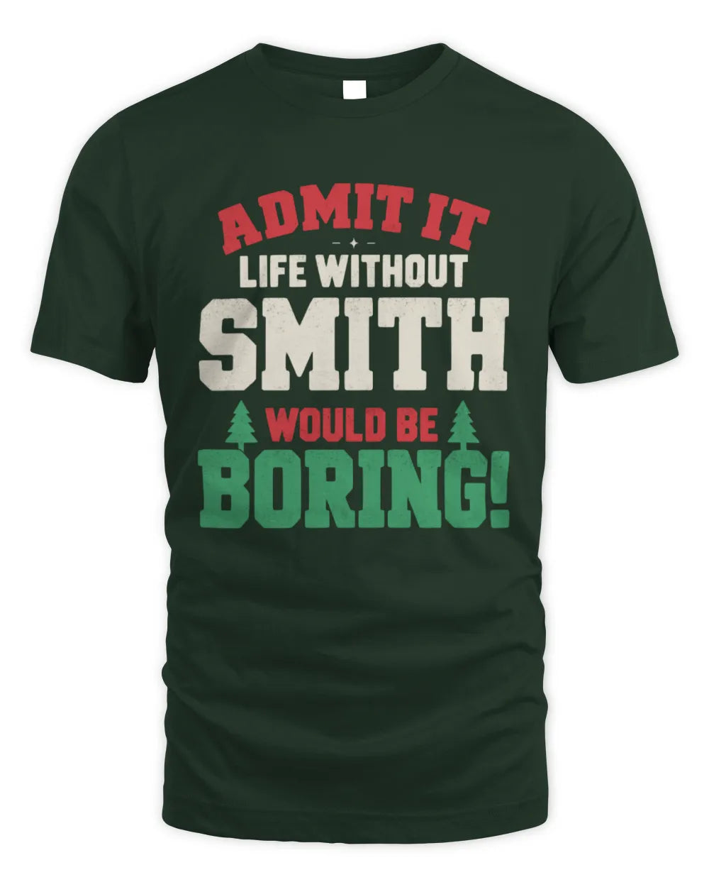 SMITH P5 TH08 Christmas T-Shirt – “Life Without NAME Would Be Boring” - Unisex Standard T-Shirt - Forest Green