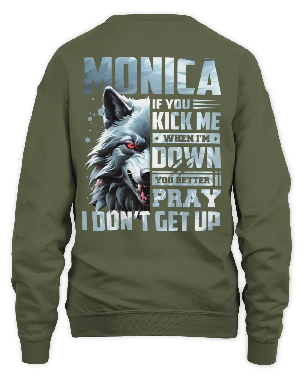 MONICA AP62-K4-666 - Personalized Fierce Wolf Quote Apparel “If You Kick Me When I’m Down, You Better Pray I Don’t Get Up” - Unisex Sweatshirt - Military Green