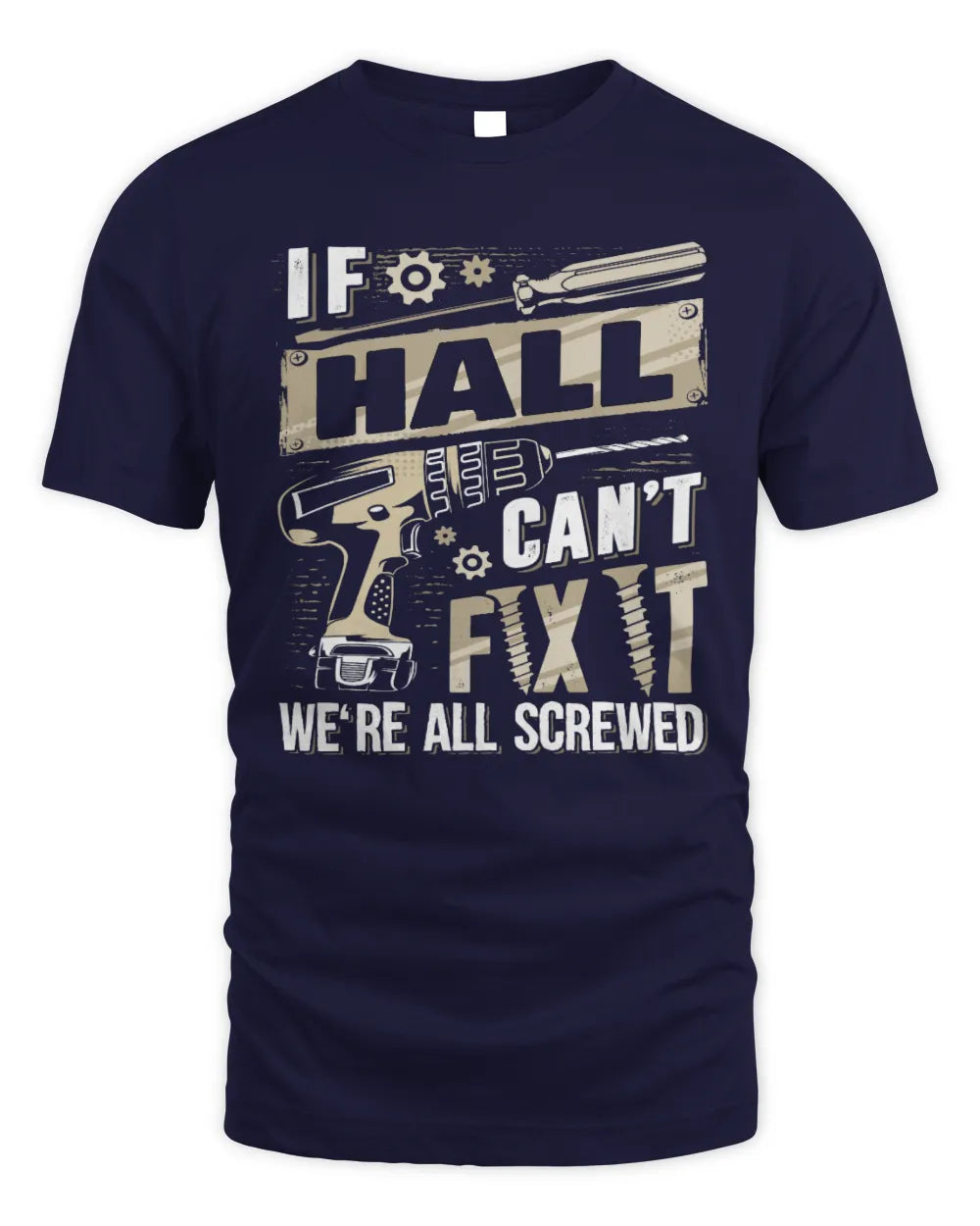 HALL TX03 P02 - Personalized Handyman Mechanic Shirt “If NAME Can’t Fix It, We’re All Screwed” - Unisex Standard T-Shirt - Navy