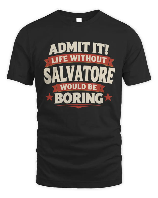 SALVATORE P4 KT003 Personalized Funny Quote Apparel “Life Without NAME Would Be Boring”