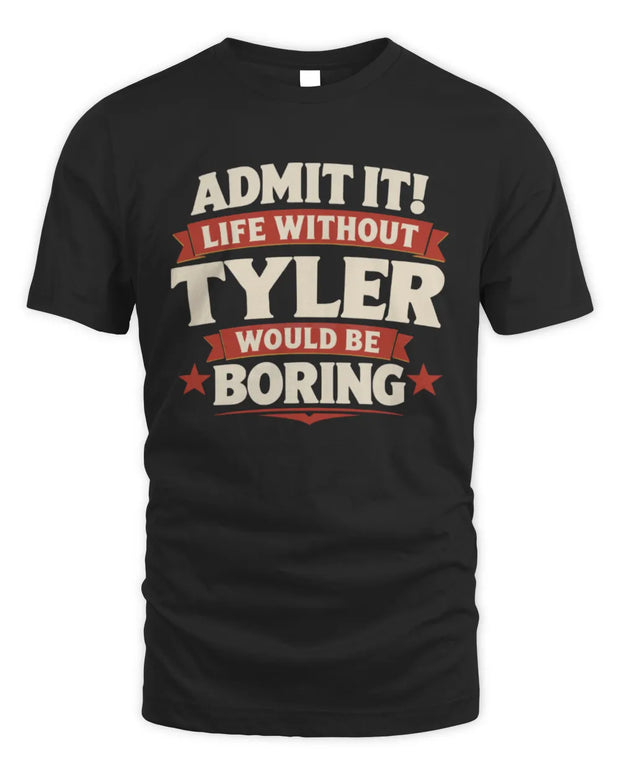 TYLER P4 KT003 Personalized Funny Quote Apparel “Life Without NAME Would Be Boring”