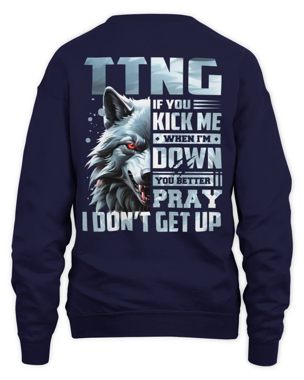 TTNG AP62-K4-666 - Personalized Fierce Wolf Quote Apparel “If You Kick Me When I’m Down, You Better Pray I Don’t Get Up” - Unisex Sweatshirt - Navy