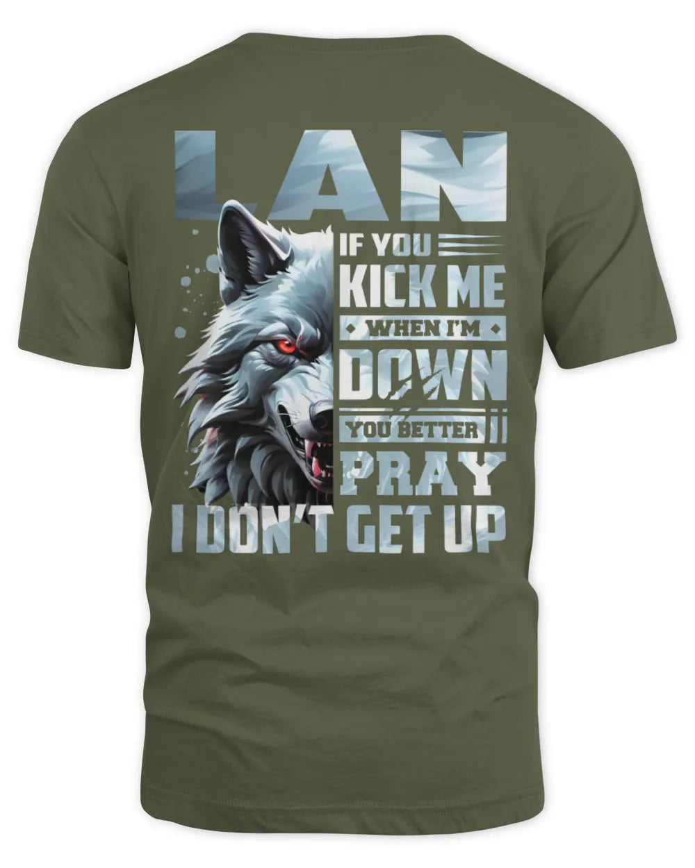 LAN AP62-K4-666 - Personalized Fierce Wolf Quote Apparel “If You Kick Me When I’m Down, You Better Pray I Don’t Get Up” - Unisex Standard T-Shirt - Military Green