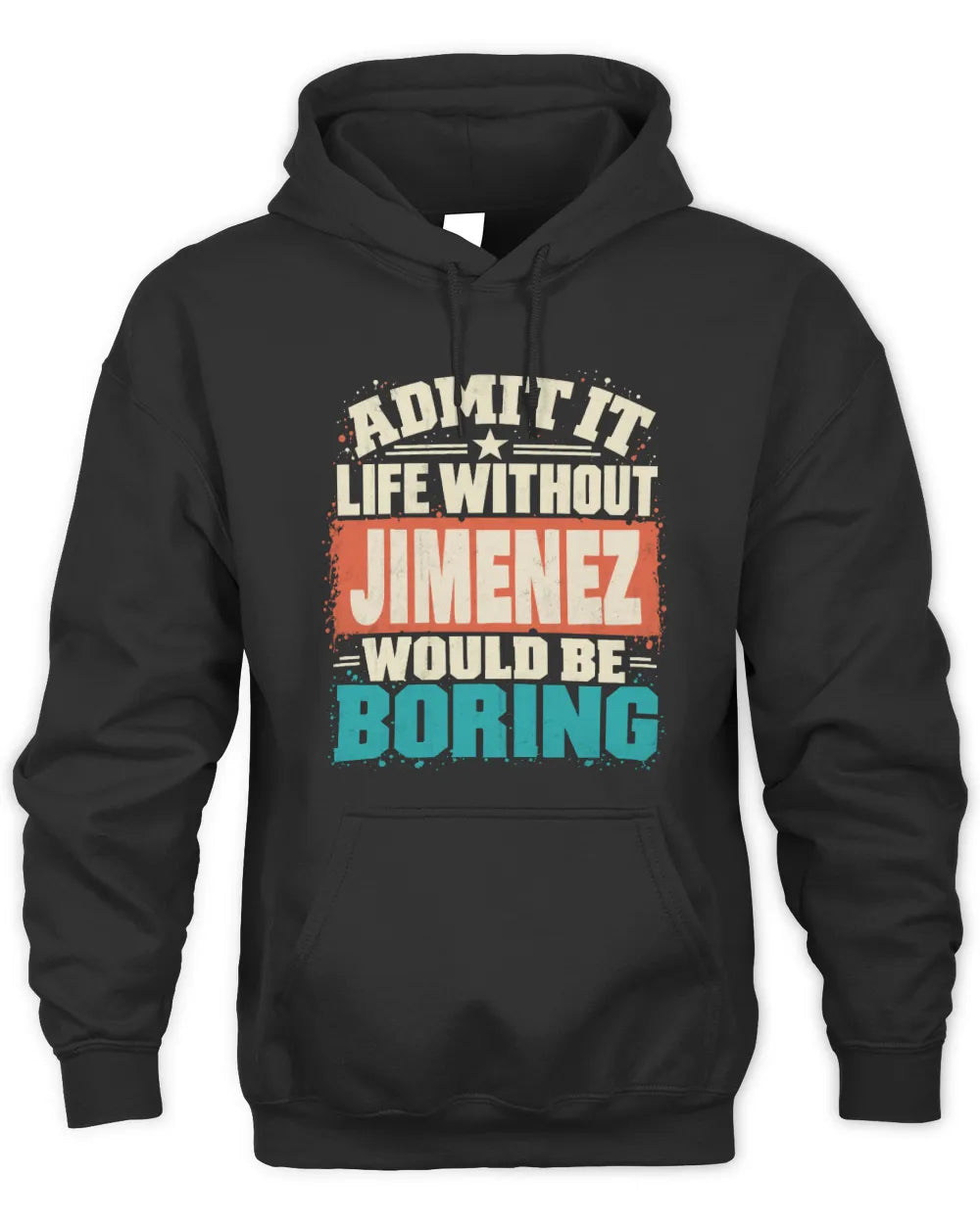 JIMENEZ P02-TH11-226 Personalized Admit It Life Without [Name] Would Be Boring T-Shirt - Custom Name Funny Gift - Unisex Hoodie - Black