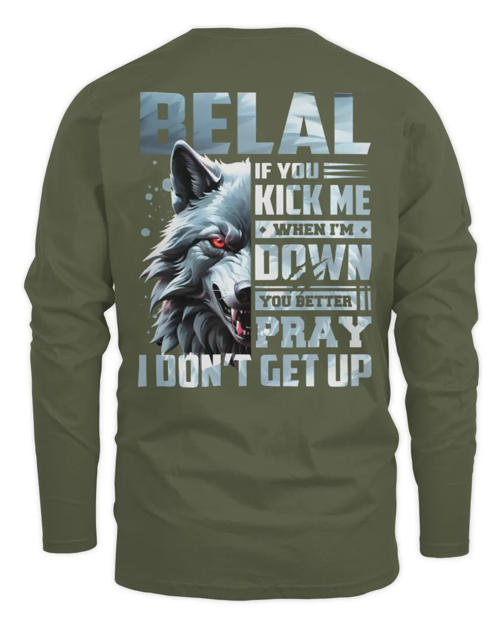 BELAL AP62-K4-666 - Personalized Fierce Wolf Quote Apparel “If You Kick Me When I’m Down, You Better Pray I Don’t Get Up” - Men's Long Sleeved T-Shirt - Military Green