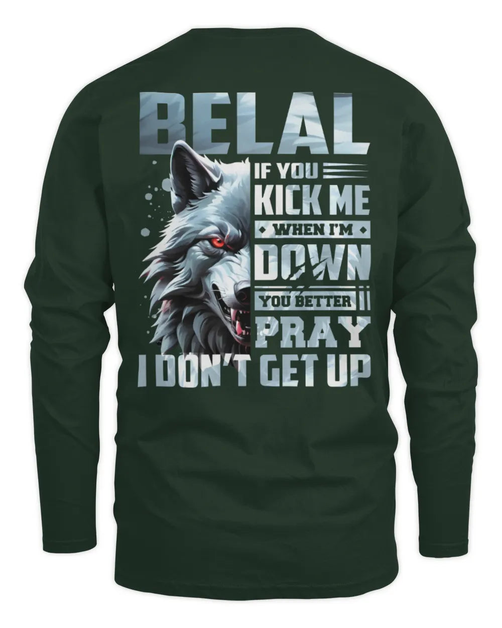 BELAL AP62-K4-666 - Personalized Fierce Wolf Quote Apparel “If You Kick Me When I’m Down, You Better Pray I Don’t Get Up” - Men's Long Sleeved T-Shirt - Forest Green