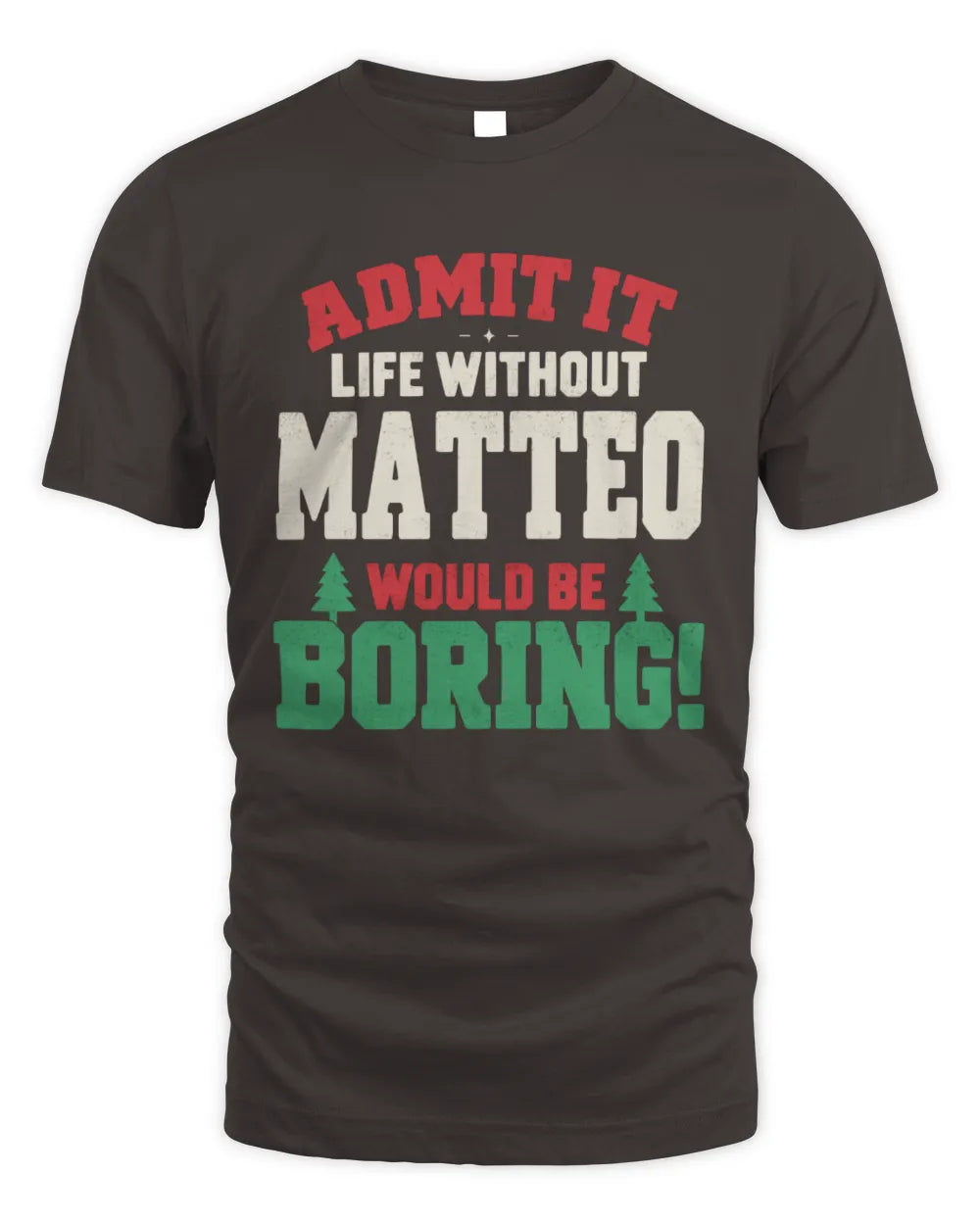 MATTEO P5 TH08 Christmas T-Shirt – “Life Without NAME Would Be Boring” - Unisex Standard T-Shirt - Dark Chocolate