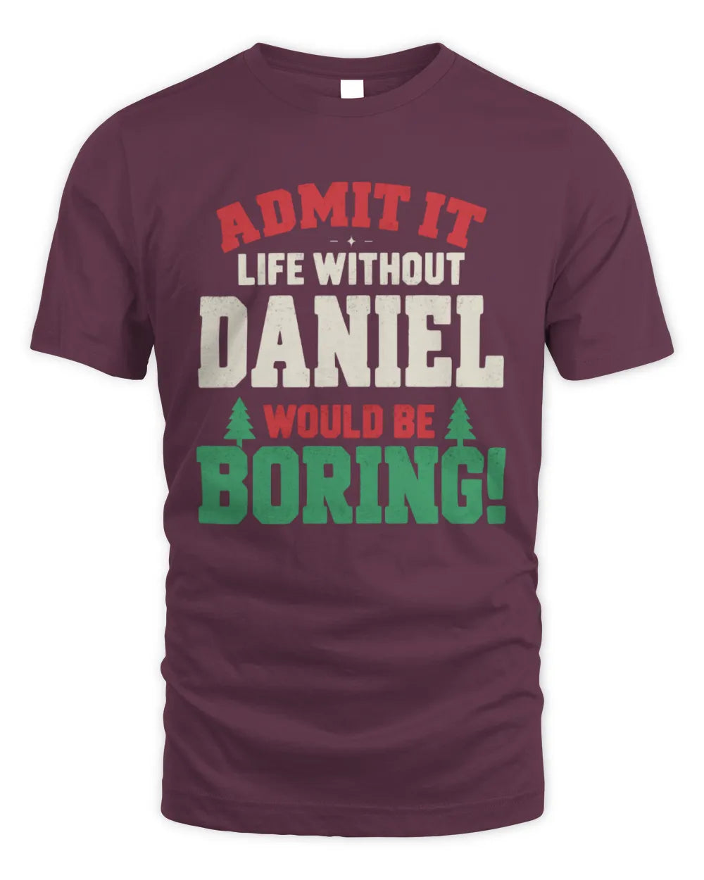 DANIEL P5 TH08 Christmas T-Shirt – “Life Without NAME Would Be Boring” - Unisex Standard T-Shirt - Maroon