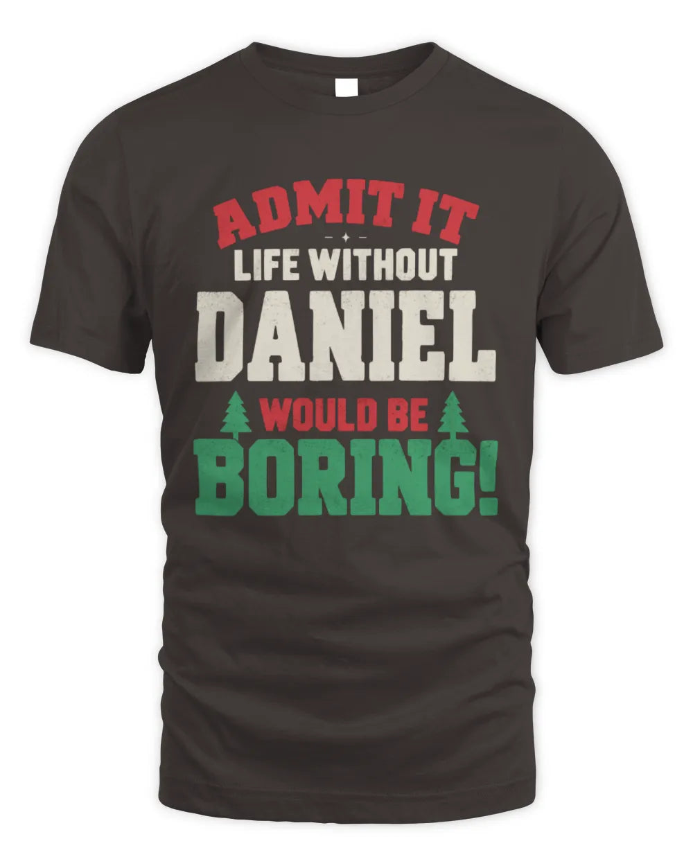DANIEL P5 TH08 Christmas T-Shirt – “Life Without NAME Would Be Boring” - Unisex Standard T-Shirt - Dark Chocolate