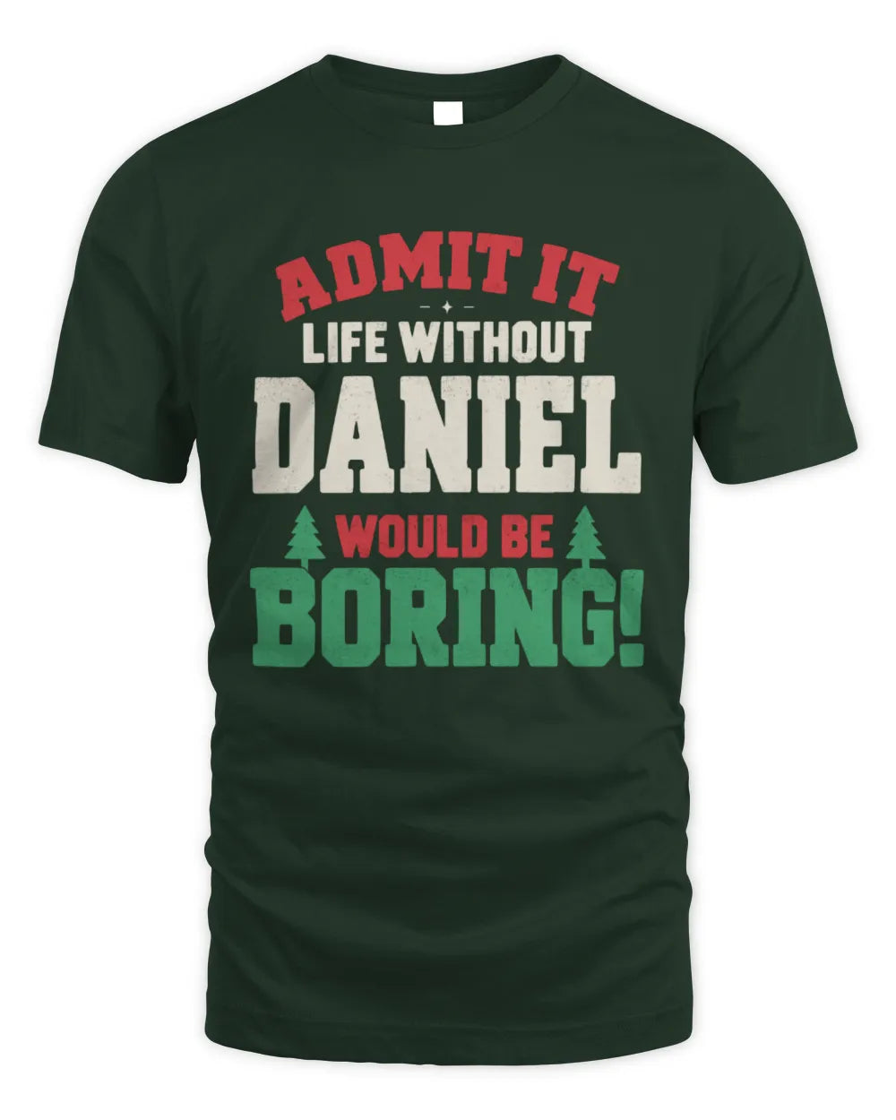DANIEL P5 TH08 Christmas T-Shirt – “Life Without NAME Would Be Boring” - Unisex Standard T-Shirt - Forest Green
