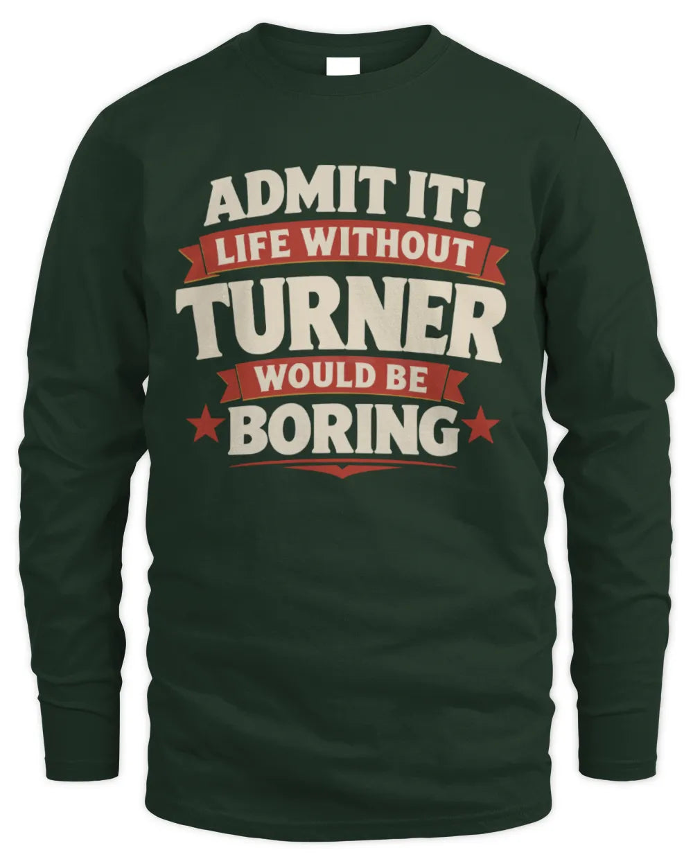 TURNER P4 KT003 Personalized Funny Quote Apparel “Life Without NAME Would Be Boring” - Men's Long Sleeved T-Shirt - Forest Green