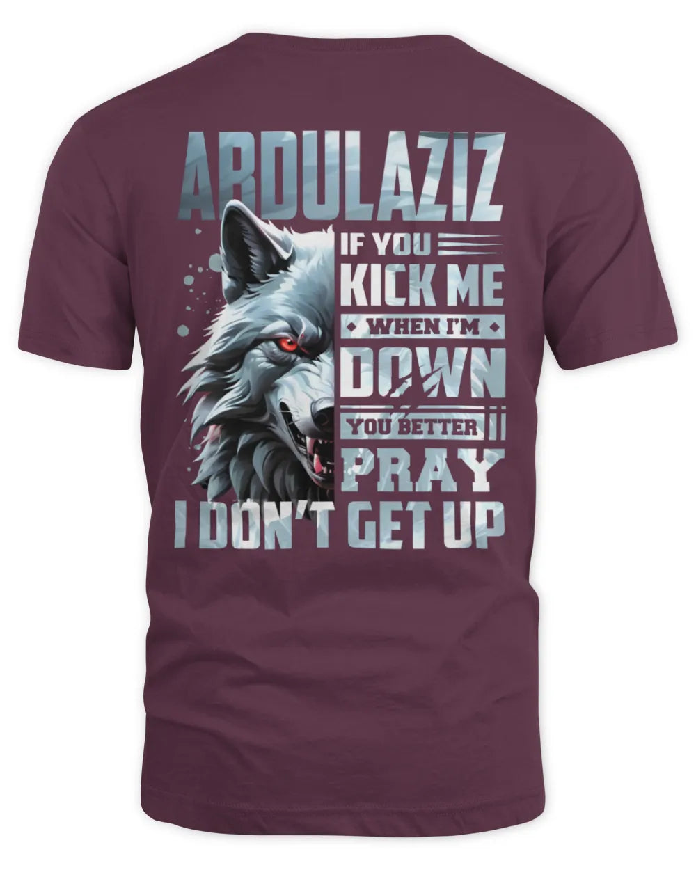 ABDULAZIZ AP62-K4-666 - Personalized Fierce Wolf Quote Apparel “If You Kick Me When I’m Down, You Better Pray I Don’t Get Up” - Unisex Standard T-Shirt - Maroon