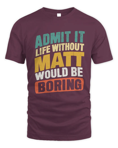 MATT TP88-K4-229
Personalized Funny Quote Apparel “Life Without NAME Would Be Boring” - Unisex Standard T-Shirt - Maroon