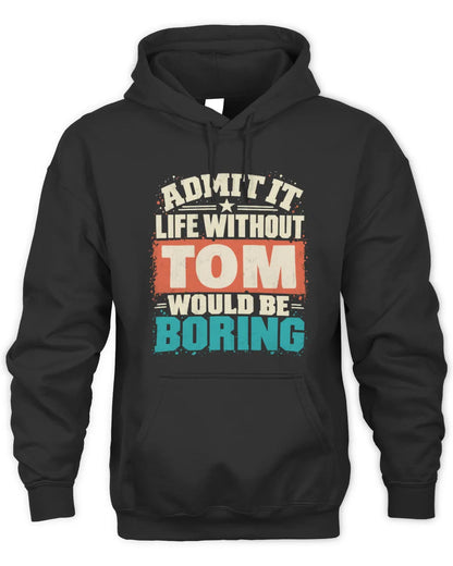 TOM P02-TH11-226 Personalized Admit It Life Without [Name] Would Be Boring T-Shirt - Custom Name Funny Gift - Unisex Hoodie - Black