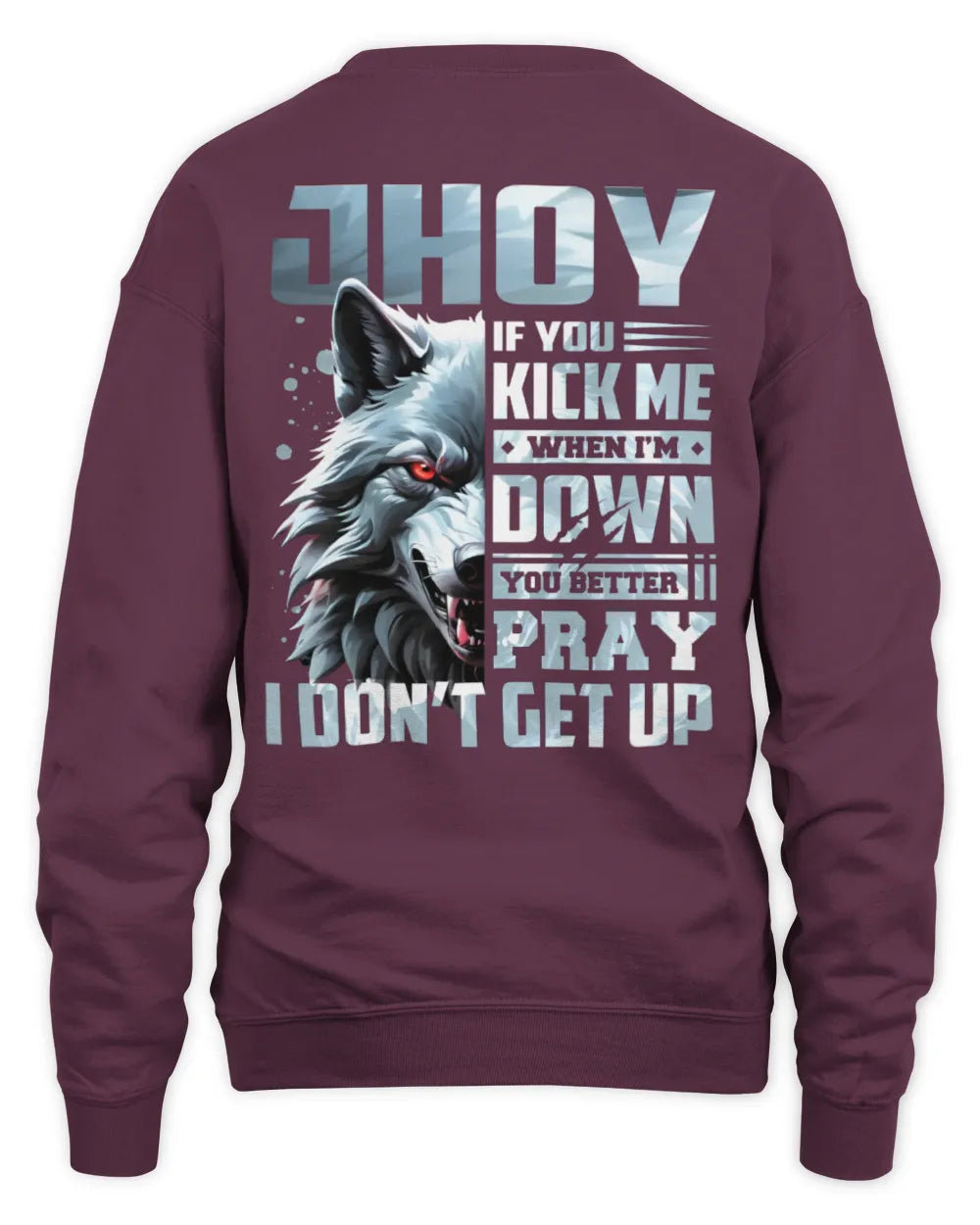 JHOY AP62-K4-666 - Personalized Fierce Wolf Quote Apparel “If You Kick Me When I’m Down, You Better Pray I Don’t Get Up” - Unisex Sweatshirt - Maroon