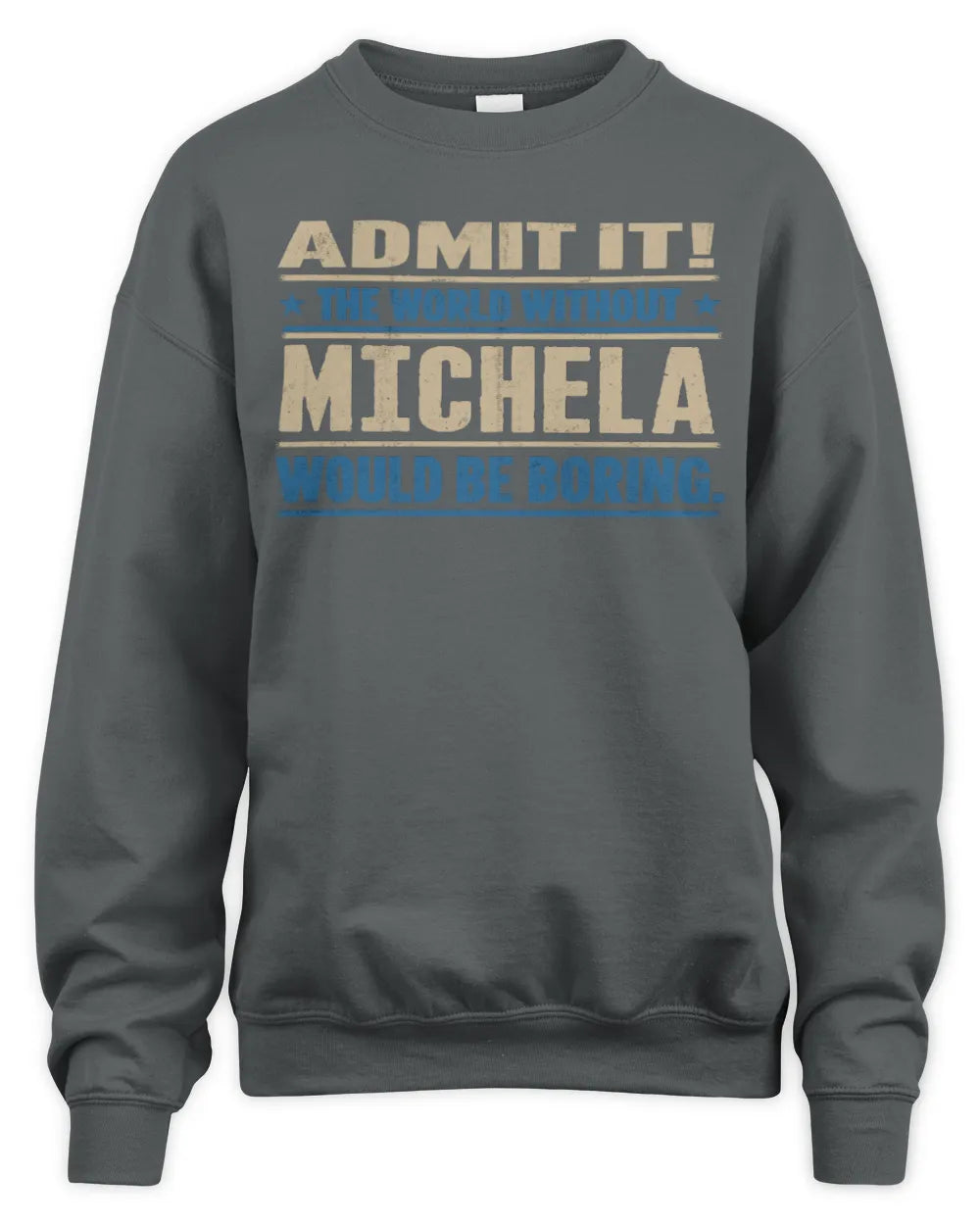 MICHELA TP68-K2-968 – Personalized Funny Quote Apparel “The World Without NAME Would Be Boring” - Unisex Sweatshirt - Charcoal