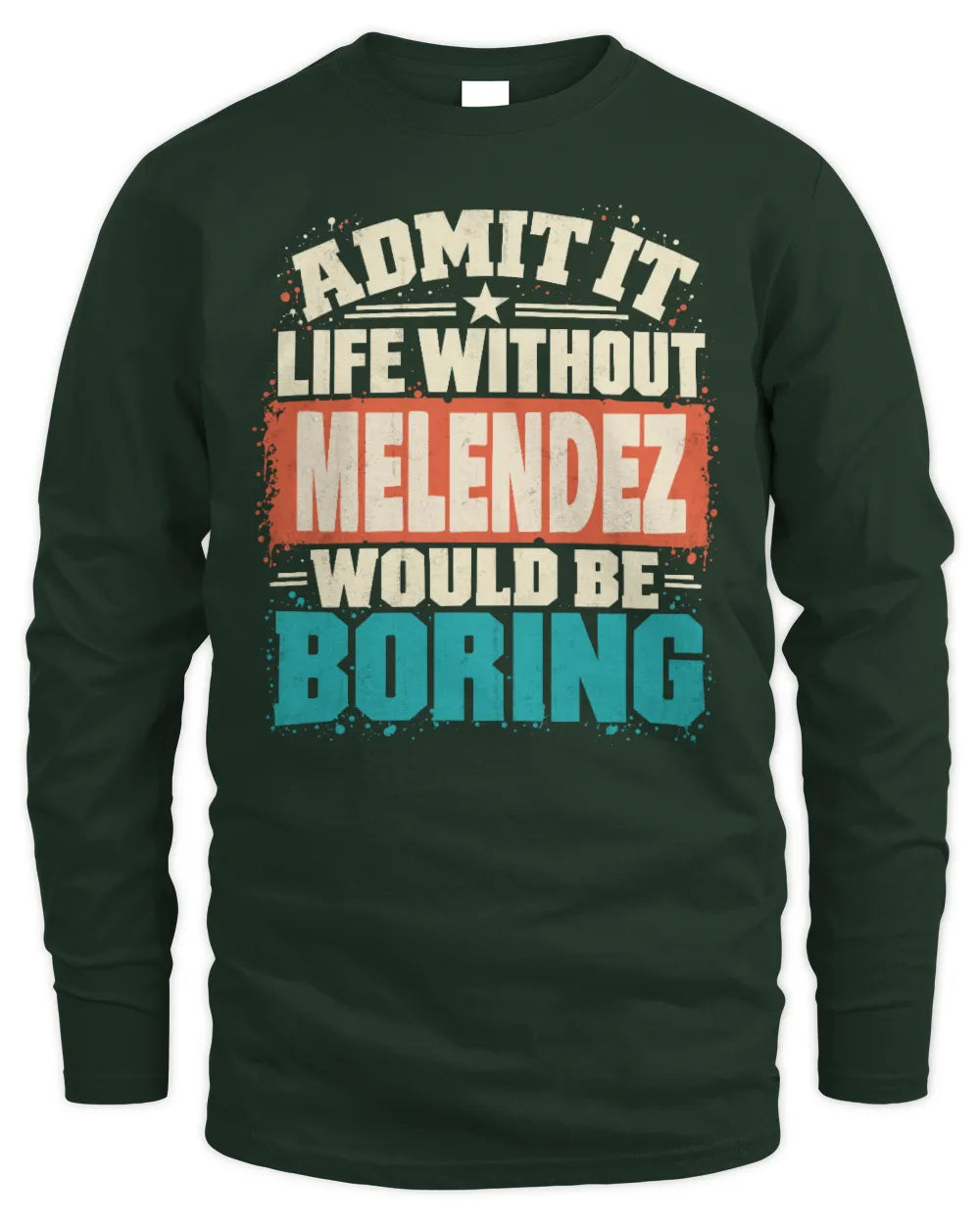 MELENDEZ P02-TH11-226 Personalized Admit It Life Without [Name] Would Be Boring T-Shirt - Custom Name Funny Gift - Men's Long Sleeved T-Shirt - Forest Green