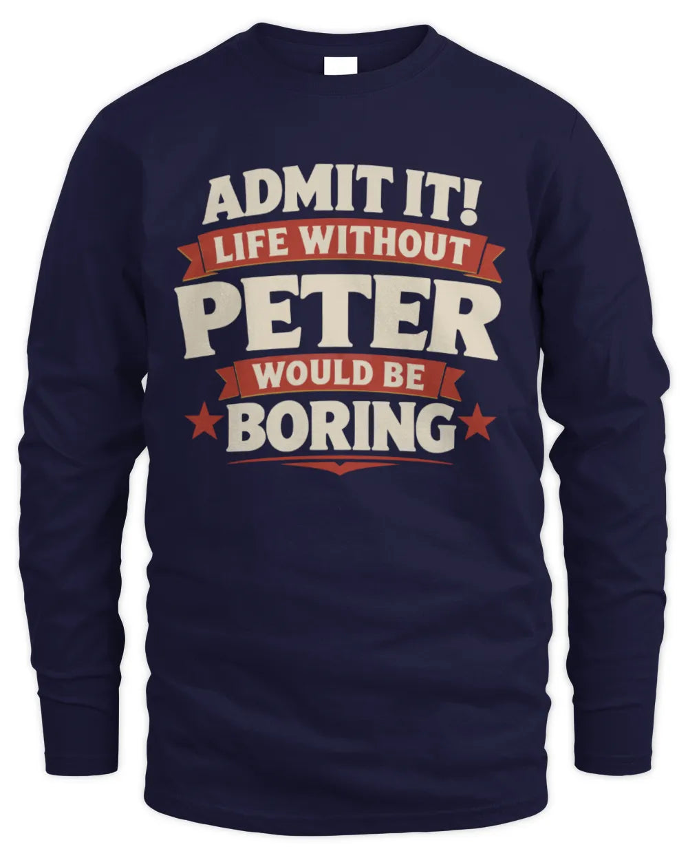 PETER P4 KT003 Personalized Funny Quote Apparel “Life Without NAME Would Be Boring” - Men's Long Sleeved T-Shirt - Navy